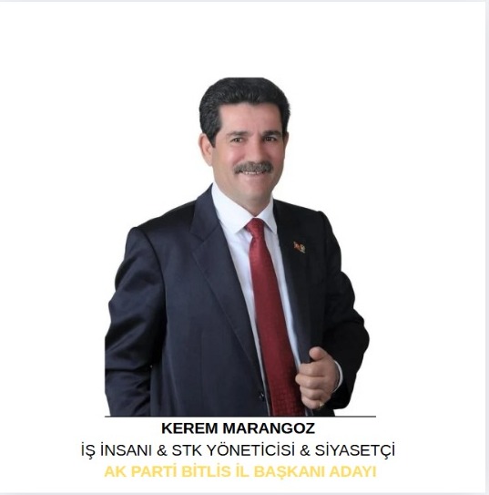 KEREM MARANGOZ; İŞ İNSANI & STK YÖNETİCİSİ & SİYASETÇİ & AK PARTİ BİTLİS İL BAŞKANI ADAYI
