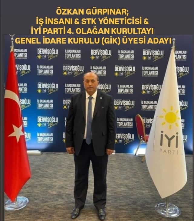 ÖZKAN GÜRPINAR; İŞ İNSANI & STK YÖNETİCİSİ & İYİ PARTİ 4. OLAĞAN KURULTAYI GENEL İDARE KURULU (GİK) ÜYESİ ADAYI