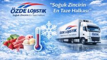 ÖZDE LOJİSTİK: “Soğuk Zincirin En Taze Halkası”