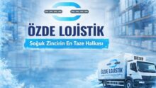 ÖZDE LOJİSTİK: “Soğuk Zincirin En Taze Halkası”