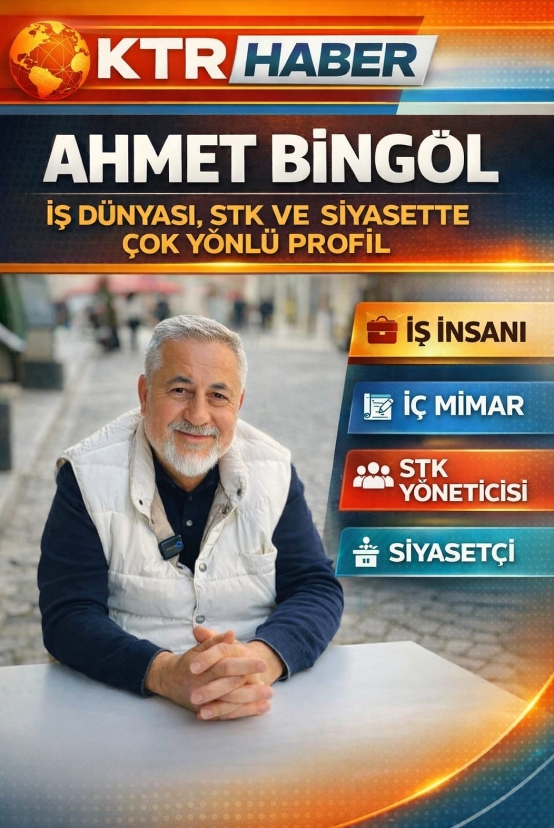 AHMET BİNGÖL; İŞ İNSANI & İÇ MİMAR & STK YÖNETİCİSİ & SİYASETÇİ